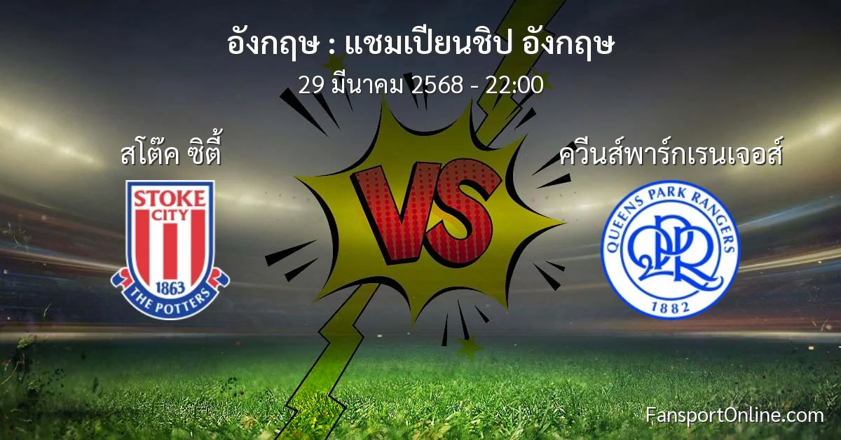 วิเคราะห์บอล แชมเปียนชิป อังกฤษ ระหว่าง สโต๊ค ซิตี้ พบ ควีนส์พาร์กเรนเจอส์ (29 มีนาคม 2568)