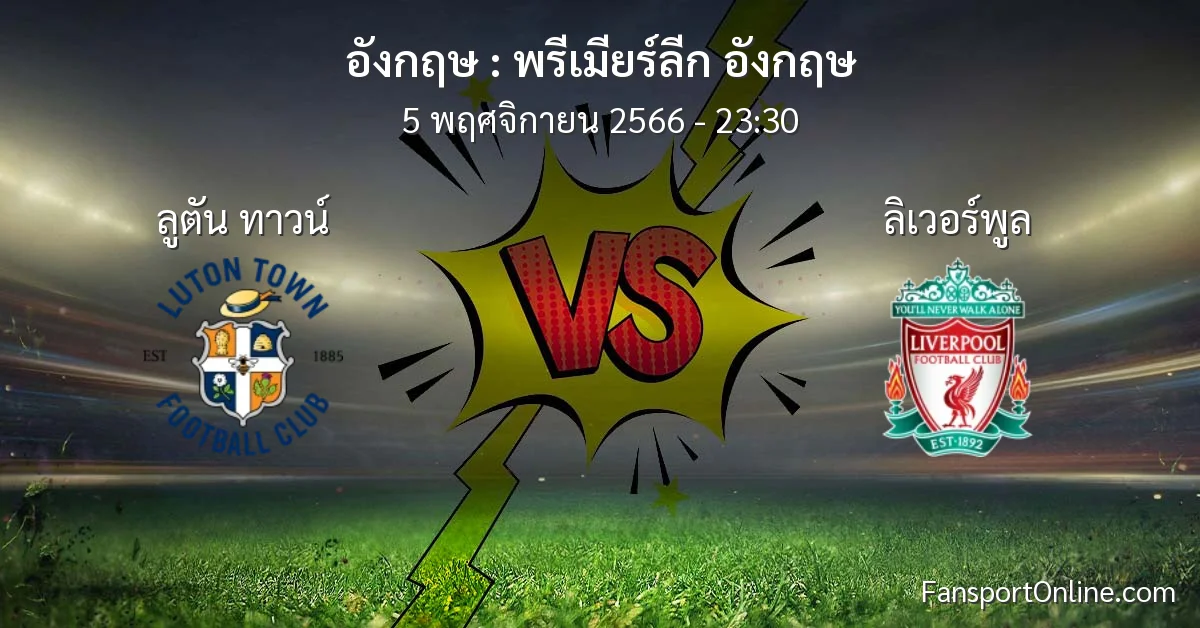 วิเคราะห์บอล พรีเมียร์ลีก อังกฤษ ระหว่าง ลูตัน ทาวน์ พบ ลิเวอร์พูล (5 พฤศจิกายน 2566)