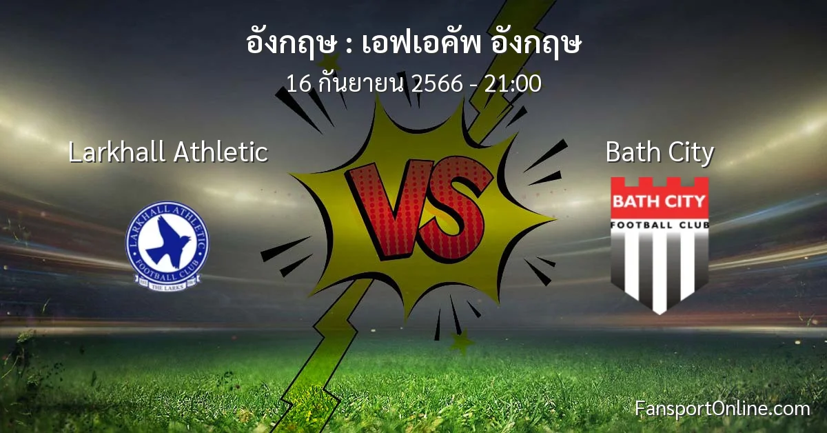 วิเคราะห์บอล เอฟเอคัพ อังกฤษ ระหว่าง Larkhall Athletic พบ Bath City (16 กันยายน 2566)