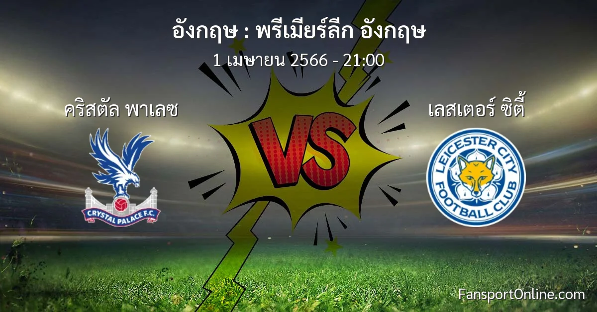 วิเคราะห์บอล พรีเมียร์ลีก อังกฤษ ระหว่าง คริสตัล พาเลซ พบ เลสเตอร์ ซิตี้ (1 เมษายน 2566)