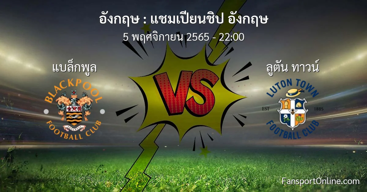 วิเคราะห์บอล แชมเปียนชิป อังกฤษ ระหว่าง แบล็กพูล พบ ลูตัน ทาวน์ (5 พฤศจิกายน 2565)