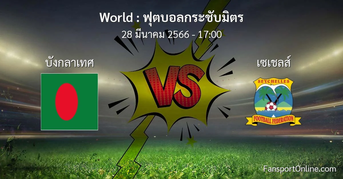 วิเคราะห์บอล ฟุตบอลกระชับมิตร ระหว่าง บังกลาเทศ พบ เซเชลส์ (28 มีนาคม 2566)