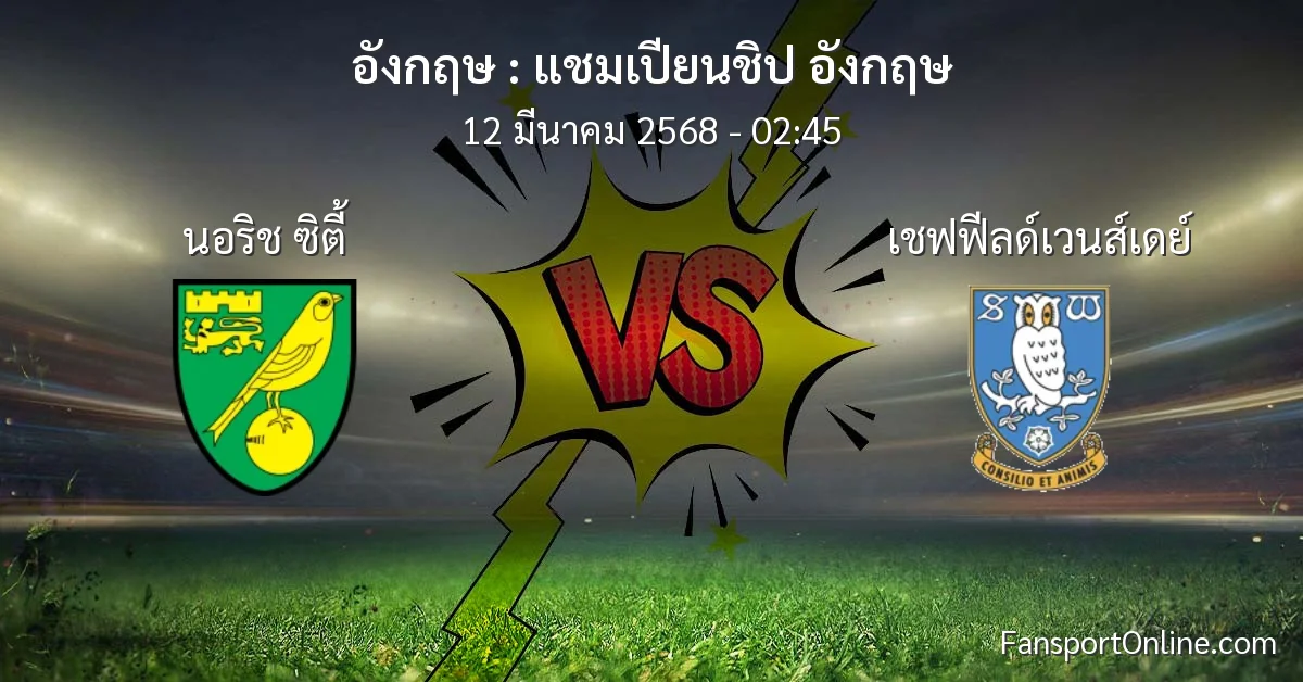 วิเคราะห์บอล แชมเปียนชิป อังกฤษ ระหว่าง นอริช ซิตี้ พบ เชฟฟีลด์เวนส์เดย์ (12 มีนาคม 2568)