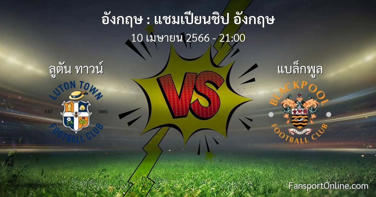 วิเคราะห์บอล แชมเปียนชิป อังกฤษ ระหว่าง ลูตัน ทาวน์ พบ แบล็กพูล (10 เมษายน 2566)