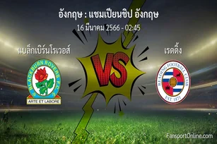 วิเคราะห์บอล แชมเปียนชิป อังกฤษ ระหว่าง แบล็กเบิร์นโรเวอส์ พบ เรดดิ้ง (16 มีนาคม 2566)