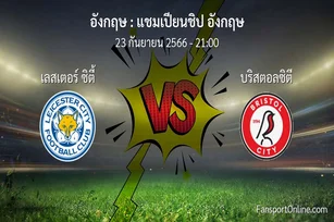 วิเคราะห์บอล แชมเปียนชิป อังกฤษ ระหว่าง เลสเตอร์ ซิตี้ พบ บริสตอลซิตี (23 กันยายน 2566)