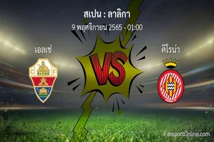 วิเคราะห์บอล ลาลิกา ระหว่าง เอลเช่ พบ คิโรน่า (9 พฤศจิกายน 2565)