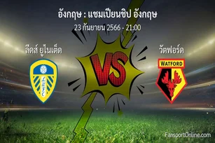 วิเคราะห์บอล แชมเปียนชิป อังกฤษ ระหว่าง ลีดส์ ยูไนเต็ด พบ วัตฟอร์ด (23 กันยายน 2566)