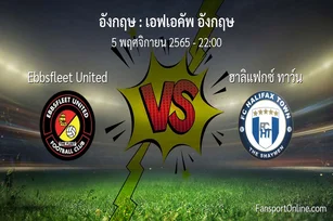 วิเคราะห์บอล เอฟเอคัพ อังกฤษ ระหว่าง Ebbsfleet United พบ ฮาลิแฟกซ์ ทาว์น (5 พฤศจิกายน 2565)