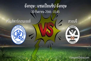 วิเคราะห์บอล แชมเปียนชิป อังกฤษ ระหว่าง ควีนส์พาร์กเรนเจอส์ พบ สวอนซี (20 กันยายน 2566)