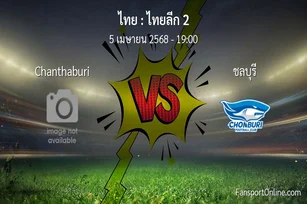 วิเคราะห์บอล ไทยลีก 2 ระหว่าง Chanthaburi พบ ชลบุรี (5 เมษายน 2568)