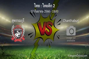 วิเคราะห์บอล ไทยลีก 2 ระหว่าง สุพรรณบุรี พบ Chanthaburi (17 กันยายน 2566)