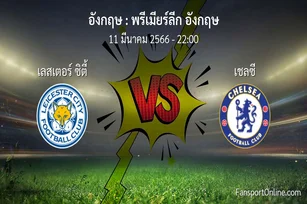 วิเคราะห์บอล พรีเมียร์ลีก อังกฤษ ระหว่าง เลสเตอร์ ซิตี้ พบ เชลซี (11 มีนาคม 2566)