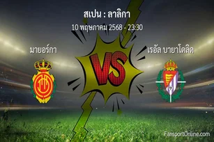 วิเคราะห์บอล ลาลิกา ระหว่าง มายอร์กา พบ เรอัล บายาโดลิด (10 พฤษภาคม 2568)