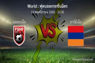 วิเคราะห์บอล ฟุตบอลกระชับมิตร ระหว่าง แอลเบเนีย พบ อาร์มีเนีย (19 พฤศจิกายน 2565)
