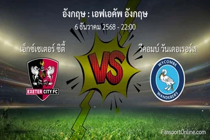 วิเคราะห์บอล เอฟเอคัพ อังกฤษ ระหว่าง เอ็กซ์เซเตอร์ ซิตี้ พบ วีคอมบ์ วันเดอเรอร์ส (6 ธันวาคม 2568)
