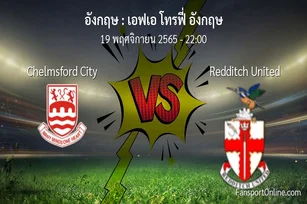 วิเคราะห์บอล เอฟเอ โทรฟี่ อังกฤษ ระหว่าง Chelmsford City พบ Redditch United (19 พฤศจิกายน 2565)