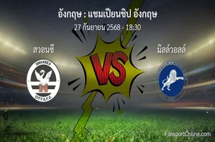 วิเคราะห์บอล แชมเปียนชิป อังกฤษ ระหว่าง สวอนซี พบ มิลล์วอลล์ (27 กันยายน 2568)