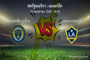 วิเคราะห์บอล เมเจอร์ลีก ระหว่าง ฟิลาเดลเฟีย ยูเนี่ยน พบ แอลเอ แกแลกซี (15 พฤษภาคม 2568)