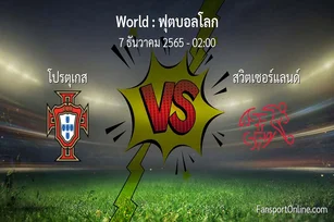 วิเคราะห์บอล ฟุตบอลโลก ระหว่าง โปรตุเกส พบ สวิตเซอร์แลนด์ (7 ธันวาคม 2565)