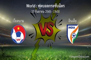 วิเคราะห์บอล ฟุตบอลกระชับมิตร ระหว่าง เวียดนาม พบ อินเดีย