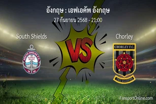 วิเคราะห์บอล เอฟเอคัพ อังกฤษ ระหว่าง South Shields พบ Chorley (27 กันยายน 2568)