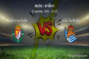 วิเคราะห์บอล ลาลิกา ระหว่าง เรอัล บายาโดลิด พบ เรอัล โซเซียดัด (22 ตุลาคม 2565)