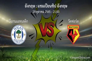 วิเคราะห์บอล แชมเปียนชิป อังกฤษ ระหว่าง วีแกนแอทเลติก พบ วัตฟอร์ด (29 ตุลาคม 2565)