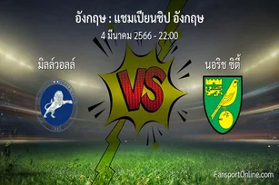 วิเคราะห์บอล แชมเปียนชิป อังกฤษ ระหว่าง มิลล์วอลล์ พบ นอริช ซิตี้ (4 มีนาคม 2566)