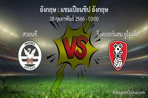 วิเคราะห์บอล แชมเปียนชิป อังกฤษ ระหว่าง สวอนซี พบ ร็อตเธอร์แฮม ยูไนเต็ด (28 กุมภาพันธ์ 2566)