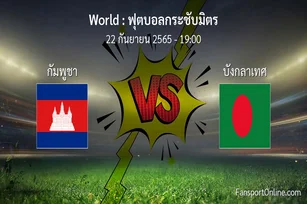วิเคราะห์บอล ฟุตบอลกระชับมิตร ระหว่าง กัมพูชา พบ บังกลาเทศ