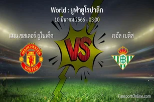 วิเคราะห์บอล ยูฟ่ายูโรปาลีก ระหว่าง แมนเชสเตอร์ ยูไนเต็ด พบ เรอัล เบติส (10 มีนาคม 2566)