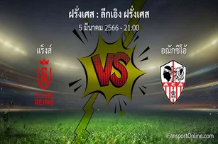 วิเคราะห์บอล ลีกเอิง ฝรั่งเศส ระหว่าง แร็งส์ พบ อฌักซิโอ้ (5 มีนาคม 2566)