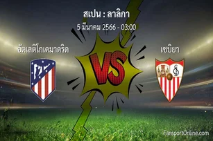 วิเคราะห์บอล ลาลิกา ระหว่าง อัตเลติโกเดมาดริด พบ เซบิยา (5 มีนาคม 2566)