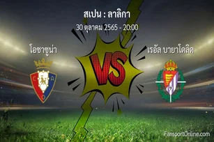 วิเคราะห์บอล ลาลิกา ระหว่าง โอซาซูน่า พบ เรอัล บายาโดลิด (30 ตุลาคม 2565)