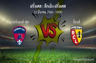 วิเคราะห์บอล ลีกเอิง ฝรั่งเศส ระหว่าง แกลร์กมงต์ ฟุต พบ ล็องส์ (12 มีนาคม 2566)