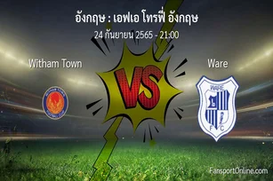 วิเคราะห์บอล เอฟเอ โทรฟี่ อังกฤษ ระหว่าง Witham Town พบ Ware