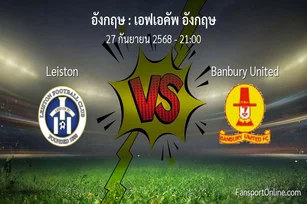 วิเคราะห์บอล เอฟเอคัพ อังกฤษ ระหว่าง Leiston พบ Banbury United (27 กันยายน 2568)