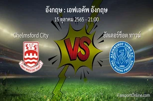 วิเคราะห์บอล เอฟเอคัพ อังกฤษ ระหว่าง Chelmsford City พบ อัลเดอร์ช็อต ทาวน์ (15 ตุลาคม 2565)