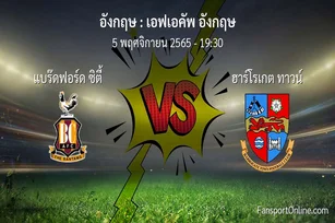วิเคราะห์บอล เอฟเอคัพ อังกฤษ ระหว่าง แบร๊ดฟอร์ด ซิตี้ พบ ฮาร์โรเกต ทาวน์ (5 พฤศจิกายน 2565)