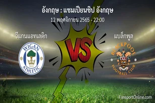 วิเคราะห์บอล แชมเปียนชิป อังกฤษ ระหว่าง วีแกนแอทเลติก พบ แบล็กพูล (12 พฤศจิกายน 2565)