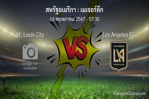 วิเคราะห์บอล เมเจอร์ลีก ระหว่าง St. Louis City พบ Los Angeles FC (16 พฤษภาคม 2567)