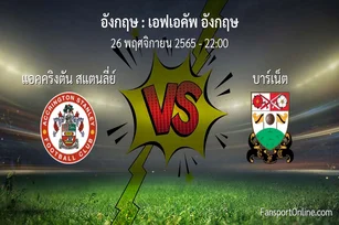 วิเคราะห์บอล เอฟเอคัพ อังกฤษ ระหว่าง แอคคริงตัน สแตนลี่ย์ พบ บาร์เน็ต (26 พฤศจิกายน 2565)