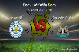 วิเคราะห์บอล พรีเมียร์ลีก อังกฤษ ระหว่าง เลสเตอร์ ซิตี้ พบ นิวคาสเซิล ยูไนเต็ด (26 ธันวาคม 2565)