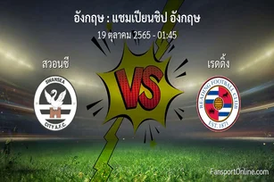 วิเคราะห์บอล แชมเปียนชิป อังกฤษ ระหว่าง สวอนซี พบ เรดดิ้ง (19 ตุลาคม 2565)