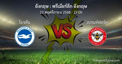 วิเคราะห์บอล พรีเมียร์ลีก อังกฤษ ระหว่าง ไบรตัน พบ เบรนท์ฟอร์ด (22 พฤศจิกายน 2568)