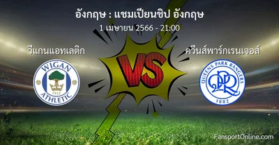 วิเคราะห์บอล แชมเปียนชิป อังกฤษ ระหว่าง วีแกนแอทเลติก พบ ควีนส์พาร์กเรนเจอส์ (1 เมษายน 2566)