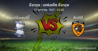วิเคราะห์บอล เอฟเอคัพ อังกฤษ ระหว่าง เบอร์มิงแฮมซิตี้ พบ ฮัลล์ซิตี (17 มกราคม 2567)