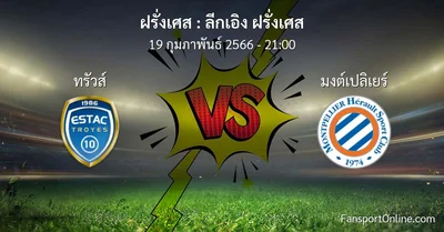 วิเคราะห์บอล ลีกเอิง ฝรั่งเศส ระหว่าง ทรัวส์ พบ มงต์เปลิเยร์ (19 กุมภาพันธ์ 2566)