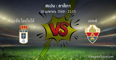วิเคราะห์บอล ลาลิกา ระหว่าง เรอัล โอเบียโด้ พบ เอลเช่ (26 เมษายน 2569)